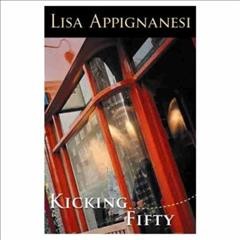 Kicking fifty / Lisa Appignanesi.