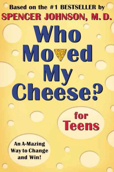 Who moved my cheese? for teens : an a-mazing way to change and win! / Spencer Johnson.