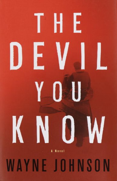 The devil you know : a novel / Wayne Johnson.