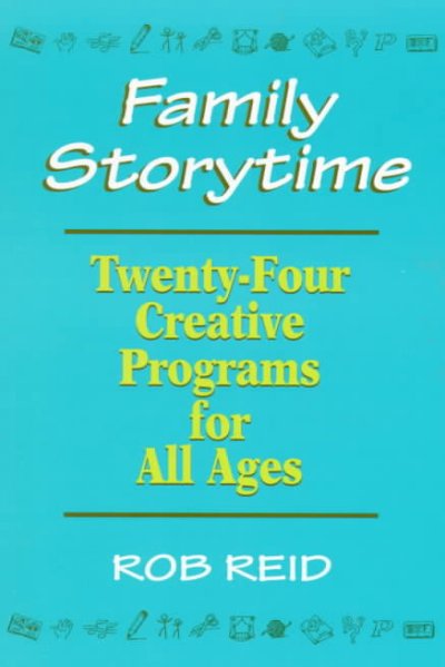 Family storytime : twenty-four creative programs for all ages / Rob Reid.