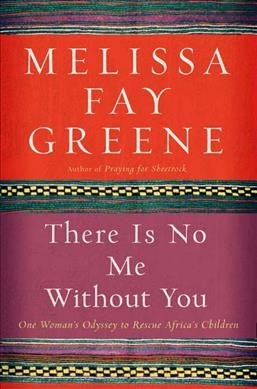 There is no me without you : one woman's odyssey to rescue Africa's children / Melissa Fay Greene.