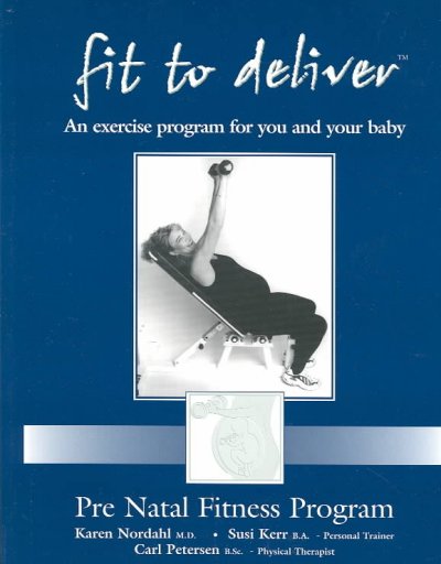 Fit to deliver : [an exercise program for you and your baby] / by Karen Nordahl, Susi Kerr, Carl Petersen.