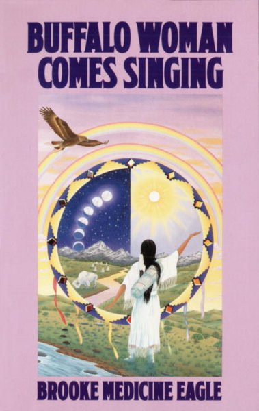 Buffalo Woman comes singing : the spirit song of a rainbow medicine woman / Brooke Medicine Eagle.