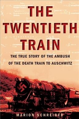 The twentieth train : the true story of the ambush of the death train to Auschwitz / Marion Schreiber ; with a foreword by Paul Spiegel ; translated by Shaun Whiteside.