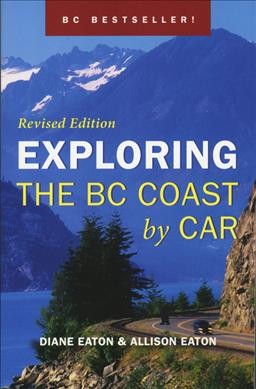 Exploring the BC coast by car / Diane Eaton, Allison Eaton.