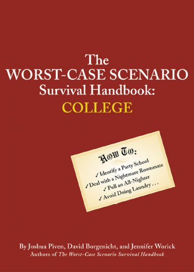 The worst-case scenario survival handbook:College / By Joshua Piven, David Borgenicht, and Jennifer Worick.