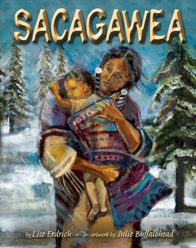 Sacagawea / by Lise Erdrich ; artwork by Julie Buffalohead.
