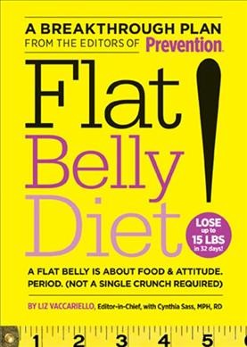 Flat belly diet! : a flat belly is about food & attitude, period (not a single crunch  required) / edited by Liz Vaccariello, with Cynthia Sass.