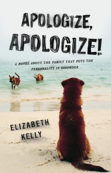 Apologize, apologize! : a novel about the family that puts the personality in disorder / Elizabeth Kelly.