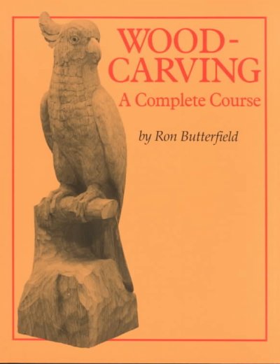 Woodcarving : a complete course / by Ron Butterfield.--.