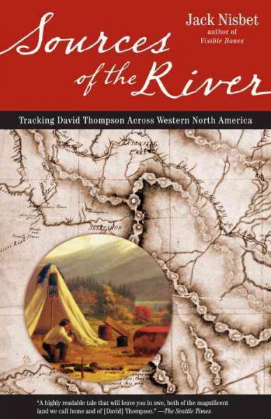 Sources of the river : tracking David Thompson across western North America / Jack Nisbet ; maps and illustrations by Jack McMaster.