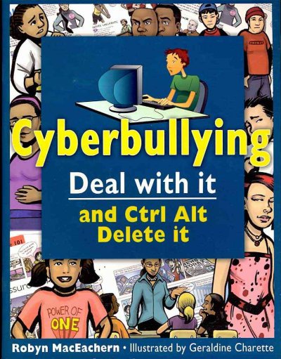 Cyberbullying : deal with it and ctrl alt delete it / Robyn MacEachern ; illustrated by Geraldine Charette.