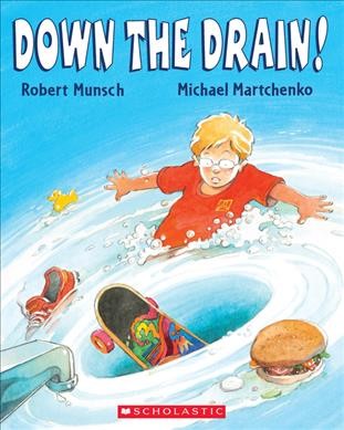 Down the drain! / Robert Munsch ; [illustrations by] Michael Martchenko.