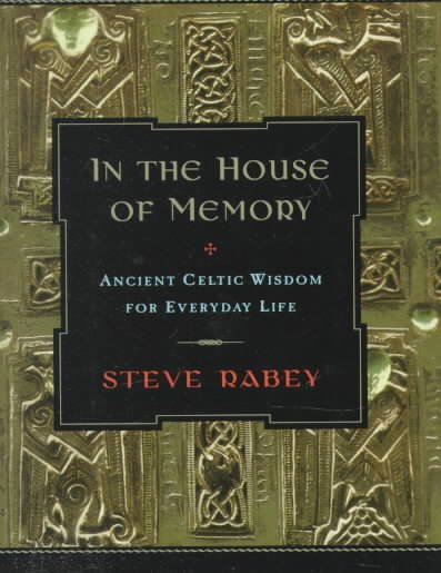 In the house of memory : ancient Celtic wisdom for everyday life / Steve Rabey.
