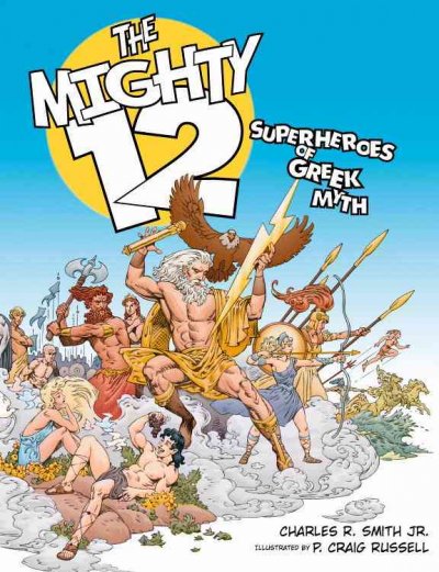 The mighty twelve : superheroes of Greek myth / by Charles R. Smith, Jr. ; illustrated by P. Craig Russell.