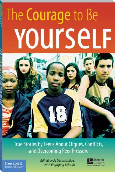 The courage to be yourself : true stories by teens about cliques, conflicts, and overcoming peer pressure / Edited by Al Desetta, M.A. with Educators for Social repsonsibility.