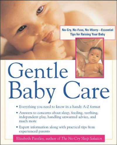 Gentle baby care : no-cry, no-fuss, no-worry--essential tips for raising your baby / Elizabeth Pantley ; foreword by Harvey Karp.