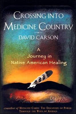 Crossing into medicine country : a journey in Native American healing / David Carson.