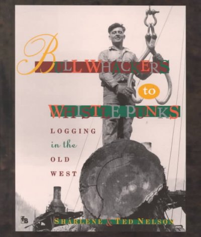 Bull whackers to whistle punks : logging in the Old West / by Sharlene and Ted Nelson.