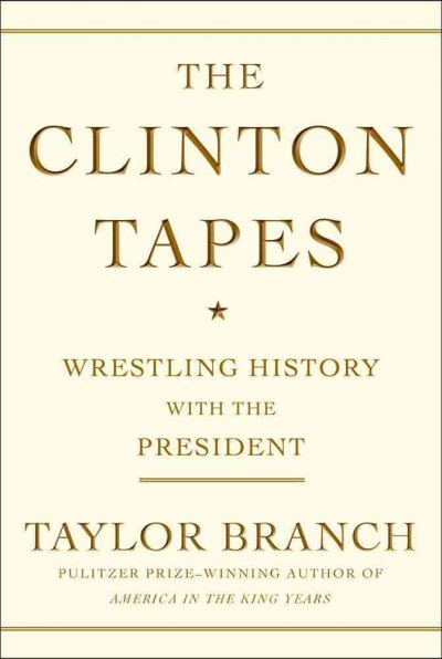 The Clinton tapes : wrestling history with the president / Taylor Branch.