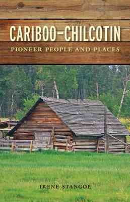 Cariboo-Chilcotin : pioneer people and places / Irene Stangoe.