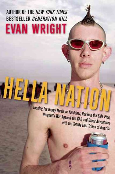 Hella nation : looking for Happy Meals in Kandahar, rocking the side pipe, Wingnut's war against the Gap, and other adventures with the totally lost tribes of America / Evan Wright.