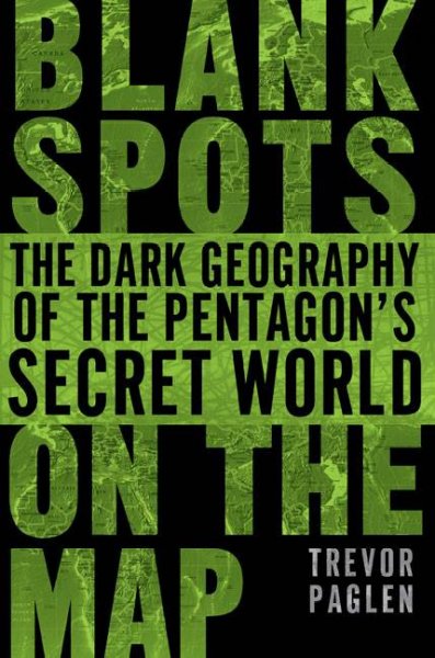 Blank spots on the map : the dark geography of the Pentagon's secret world / Trevor Paglen.