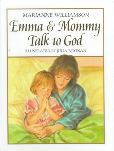 Emma and Mommy talk to God / Marianne Williamson and Emma Williamson ; illustrated by Julia Noonan.