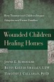 Wounded children, healing homes : how traumatized children impact adoptive and foster families  Cover Image