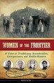 Women of the Frontier 16 Tales of Trailblazing Homesteaders, Entrepreneurs, and Rabble-Rousers. Cover Image