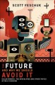 The future and why we should avoid it : killer robots, the apocalypse, and other topics of mild concern  Cover Image