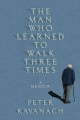 The man who learned to walk three times : a memoir  Cover Image