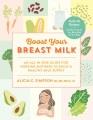 Boost your breast milk : an all-in-one guide for nursing mothers to build a healthy milk supply  Cover Image