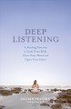 Deep listening : a healing practice to calm your body, clear your mind, and open your heart  Cover Image