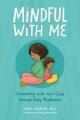 Mindful with me : connecting with your child through daily mindfulness  Cover Image