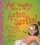 You wouldn't want to be an Aztec sacrifice! : Gruesome things you'd rather not know. Cover Image